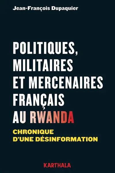 Politiques, militaires et mercenaires français au Rwanda : chronique d'une désinformation
