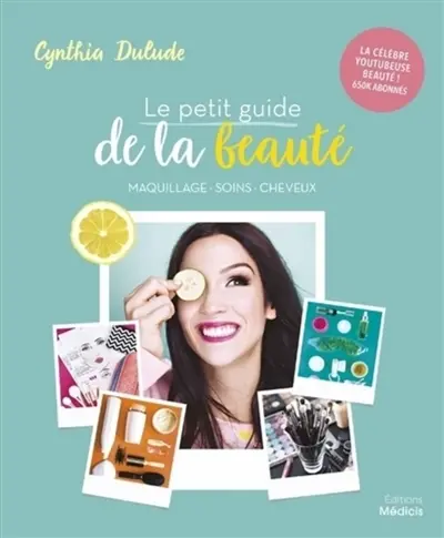 Le petit guide de la beauté : maquillage, soins, cheveux