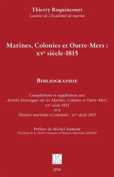 Marines, colonies et outre-mers, XVe siècle-1815 : bibliographie : complément et supplément aux Articles historiques sur les marines, colonies et outre-mers, XVe siècle-1815 et à Histoire maritime et coloniale, XVe siècle-1815