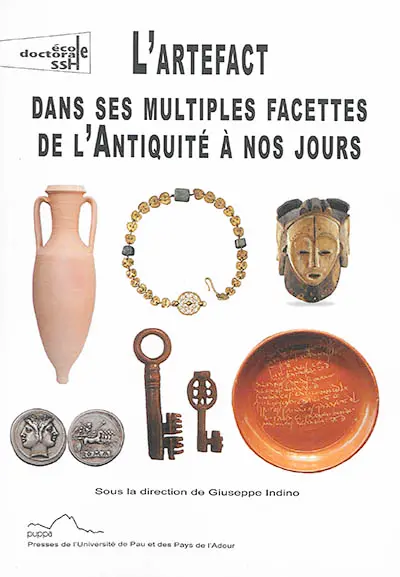 L'artefact dans ses multiples facettes de l'Antiquité à nos jours : actes du premier séminaire interdisciplinaire et transfrontalier ED SSH481-Item, Université de Pau et des Pays de l'Adour, 12-13 avril 2018