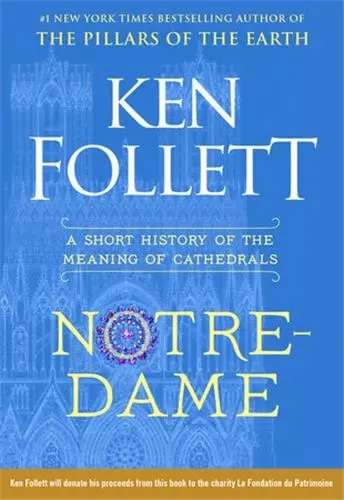 Ken Follett Notre-Dame A Short History of the Meaning of Cathedrals