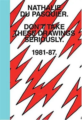 Nathalie Du Pasquier Don´t take these drawings seriously 1981-1987