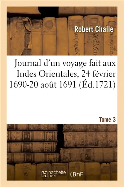 Journal d'un voyage aux Indes Orientales par une escadre de six vaisseaux commandez par M. Du Quesne : 24 février 1690-20 août 1691, fait par ordre de la Compagnie des Indes orientales. Tome 3