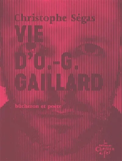 Vie d'O.-G. Gaillard : bûcheron et poète : 1975-2005