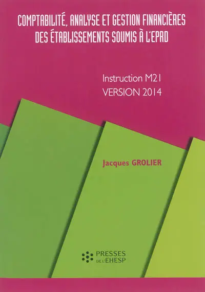 Comptabilité, analyse et gestion financières des établissements soumis à l'EPRD : instruction M21, version 2014