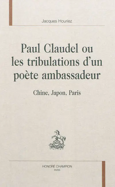 Paul Claudel ou Les tribulations d'un poète ambassadeur : Chine, Japon, Paris