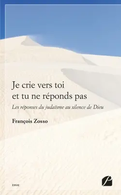Je crie vers toi et tu ne réponds pas : Les réponses du judaïsme au silence de Dieu