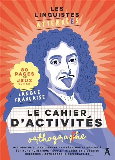 Les Linguistes atterrées : le cahier d'activités orthographe : 80 pages de jeux sur la langue française