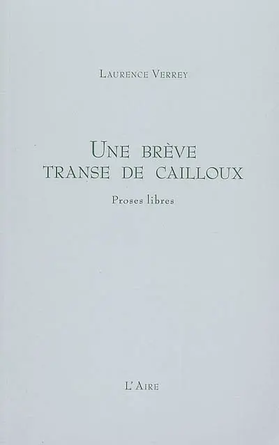 Une brève transe de cailloux : proses libres