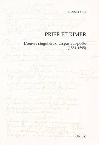 Prier et rimer : l'oeuvre singulière d'un pasteur-poète (1554-1595)
