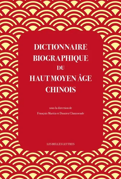 Dictionnaire biographique du haut Moyen Age chinois : culture, politique et religion de la fin des Han à la veille des Tang (IIIe-VIe siècles)