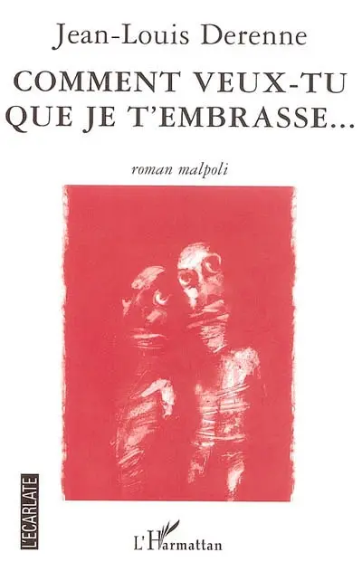 Comment veux-tu que je t'embrasse... : roman malpoli