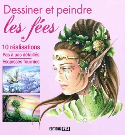 Dessiner et peindre les fées : 10 réalisations, pas à pas détaillés, esquisses fournies