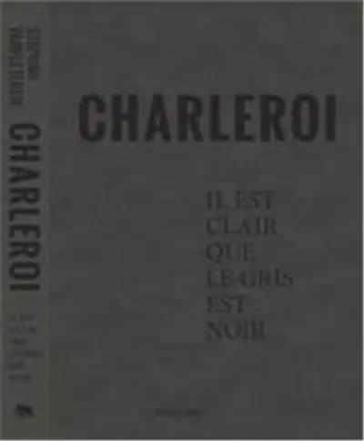 Stephan Vanfleteren Charleroi Il est clair que le gris est noir