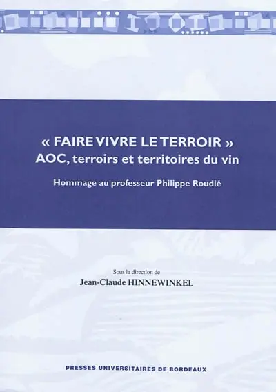 Faire vivre le terroir : AOC, terroirs et territoires du vin : hommage au professeur Philippe Roudié