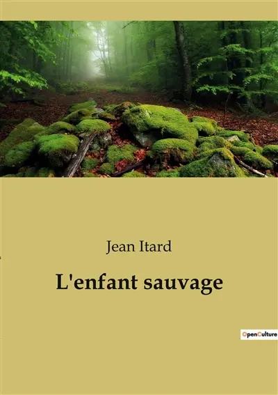 L'enfant sauvage : L'éducation d'un enfant sauvage : un défi aux frontières de l'humanité