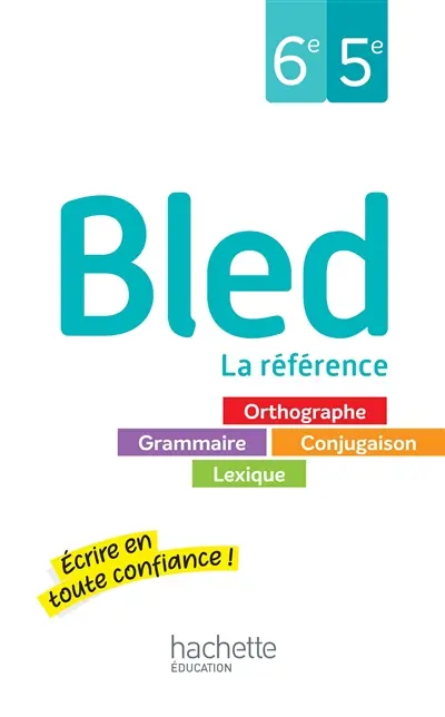 Bled, la référence, 6e, 5e : orthographe, grammaire, conjugaison, lexique : écrire en toute confiance !