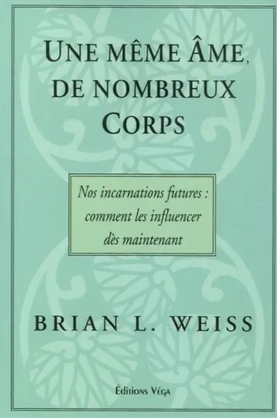 Une même âme, de nombreux corps : nos incarnations futures, comment les influencer dès maintenant