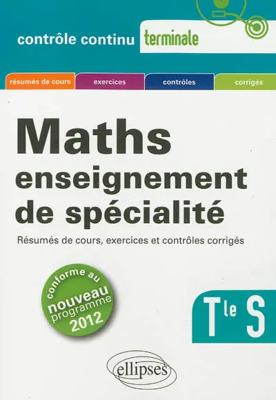 Maths, terminale S, enseignement de spécialité : résumés de cours, exercices et contrôles corrigés