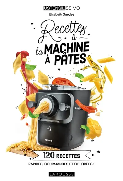Recettes à la machine à pâtes : 120 recettes rapides, gourmandes et colorées !