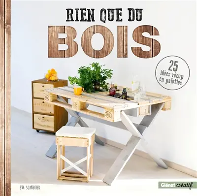 Rien que du bois : 25 idées récup' en palettes