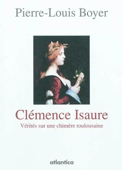 Clémence Isaure : vérités sur une chimère toulousaine : essai historique