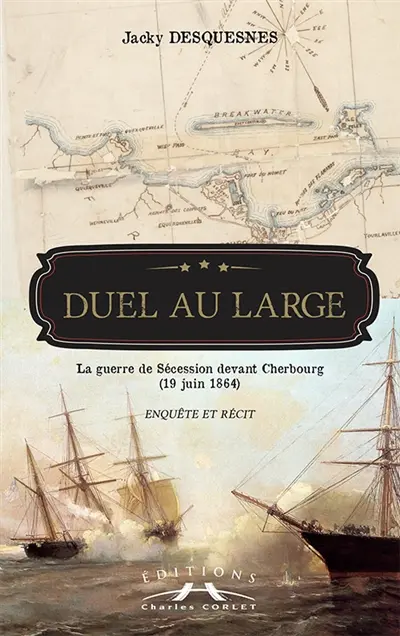 Duel au large : la guerre de Sécession devant Cherbourg, 19 juin 1864 : enquête et récit
