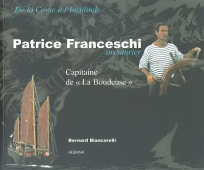 Patrice Franceschi, aventurier : capitaine de La Boudeuse : de la Corse à l'Insulinde