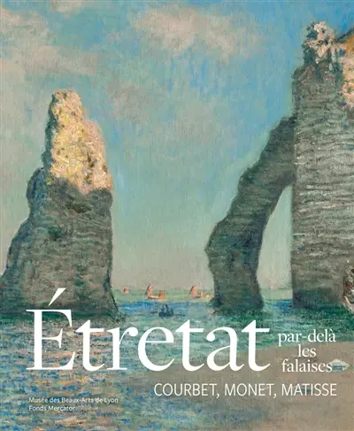 Etretat par-delà les falaises : Courbet, Monet, Matisse