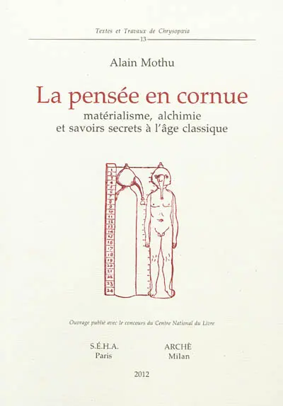 La pensée en cornue : matérialisme, alchimie et savoirs secrets à l'âge classique