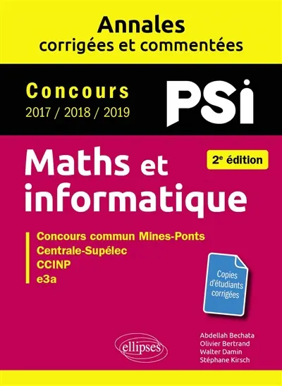 Maths et informatique, PSI : annales corrigées et commentées, concours 2017, 2018, 2019 : concours commun Mines-Ponts, Centrale-Supélec, CCINP, e3a