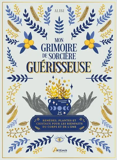 Mon grimoire de sorcière guérisseuse : remèdes, plantes et cristaux pour les bienfaits du corps et de l'âme