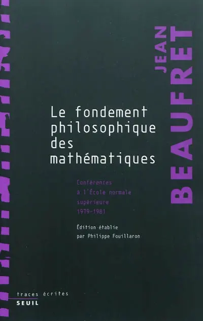 Le fondement philosophique des mathématiques : conférences à l'Ecole normale supérieure, 1979-1981