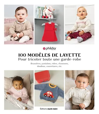 100 modèles de layette pour tricoter toute une garde-robe : brassières, pantalons, robes, chaussons, doudous, couvertures, etc.