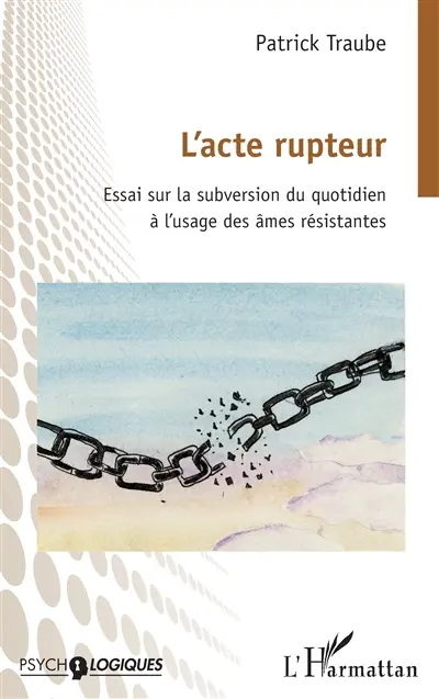 L'acte rupteur : essai sur la subversion du quotidien à l'usage des âmes résistantes