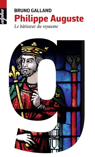Philippe Auguste : le bâtisseur du royaume