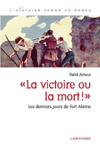 La victoire ou la mort ! : les derniers jours de Fort Alamo