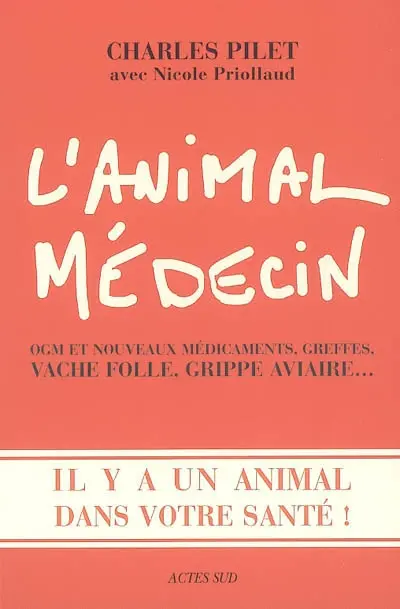 L'animal médecin : OGM et nouveaux médicaments, greffes, vache folle, grippe aviaire... : il y a un animal dans votre santé !