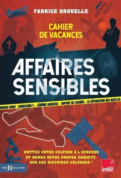 Affaires sensibles : cahier de vacances : Amoco Cadiz, Christiane F., Jérôme Cahuzac, Dupont de Ligonès, la séparation des Beatles, mettez votre culture à l'épreuve et menez votre propre enquête sur ces histoires célèbres !