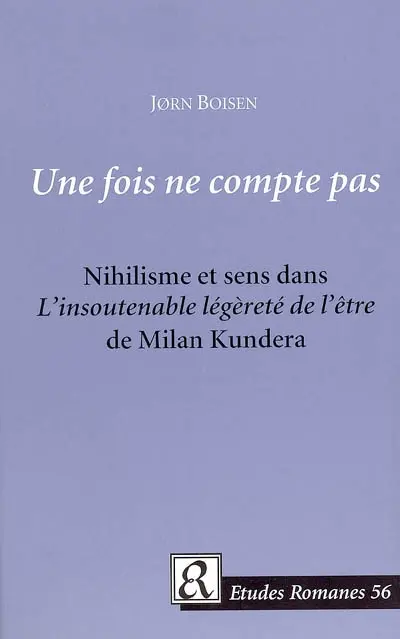 Une fois ne compte pas : nihilisme et sens dans L'insoutenable légèreté de l'être de Milan Kundera