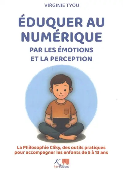 Eduquer au numérique par les émotions et la perception : la philosophie Cliky, des outils pratiques pour accompagner les enfants de 5 à 13 ans