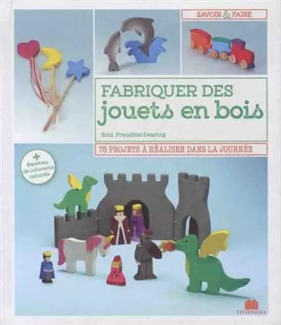 Fabriquer des jouets en bois : 75 projets à réaliser dans la journée