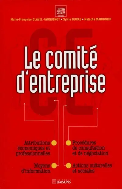 Le comité d'entreprise : attributions économiques et professionnelles, moyens d'information, procédures de consultation et de négociation, actions culturelles et sociales