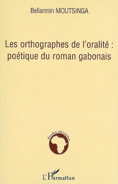 Les orthographes de l'oralité : poétique du roman gabonais