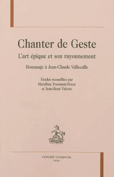 Chanter de geste : l'art épique et son rayonnement : hommage à Jean-Claude Vallecalle
