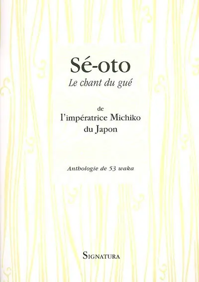 Sé-oto. Le chant du gué : anthologie de 53 waka