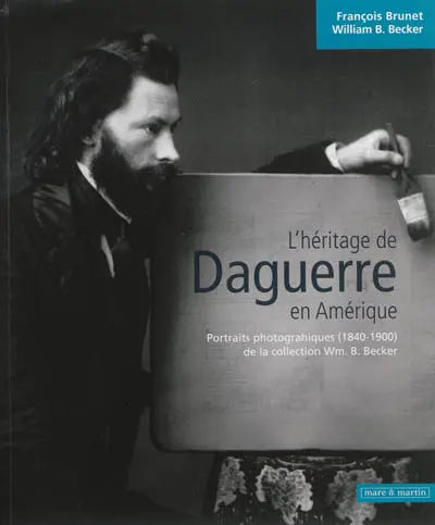 L'héritage de Daguerre en Amérique : portraits photographiques (1840-1900) de la collection Wm. B. Becker