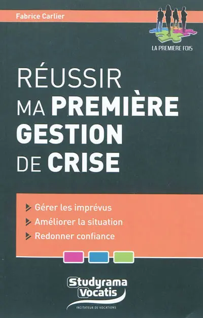 Réussir ma première gestion de crise : gérer les imprévus, améliorer la situation, redonner confiance