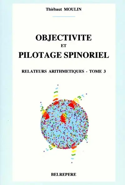Relateurs arithmétiques. Vol. 3. Objectivité et pilotage spinoriel