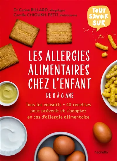 Les allergies alimentaires chez l'enfant de 0 à 6 ans : tous les conseils + 40 recettes pour prévenir et s'adapter en cas d'allergie alimentaire